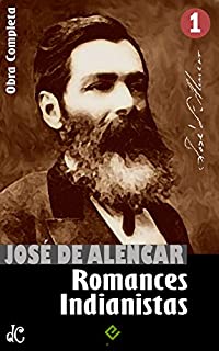 Obras Completas de José de Alencar I: Romances Indianistas ("O Guarani", "Iracema" e "Ubirajara") (Edição Definitiva)