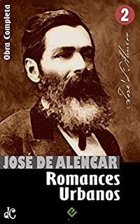 Obras Completas de José de Alencar II: Romances Urbanos ("Lucíola", "Senhora" e mais 6 obras) (Edição Definitiva)