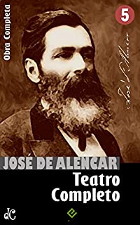 Obras Completas de José de Alencar V: Teatro Completo. Com crítica de Machado de Assis (Edição Definitiva)