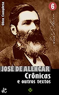 Obras Completas de José de Alencar VI: Crônicas, cartas e outros escritos (Edição Definitiva)
