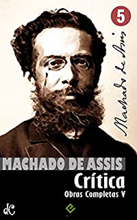 Obras Completas de Machado de Assis V: Crítica Completa (Edição Definitiva)