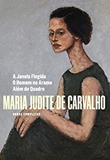 Obras Completas de Maria Judite de Carvalho - Vol. IV - A Janela Fingida - O Homem no Arame - Além do Quadro