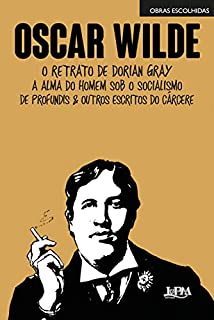 Obras escolhidas: Oscar Wilde: O retrato de Dorian Gray, A alma do homem sob o socialismo, De Profundis e outros escritos do cárcere