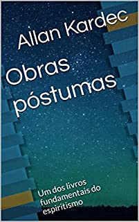 Livro Obras póstumas: Um dos livros fundamentais do espiritismo