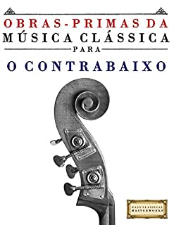 Livro Obras-Primas da Música Clássica para o Contrabaixo: Peças fáceis de Bach, Beethoven, Brahms, Handel, Haydn, Mozart, Schubert, Tchaikovsky, Vivaldi e Wagner