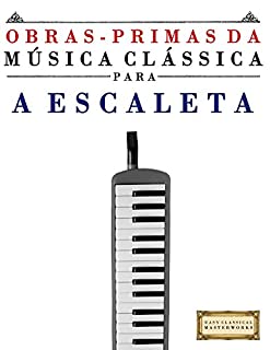 Livro Obras-Primas da Música Clássica para a Escaleta: Peças fáceis de Bach, Beethoven, Brahms, Handel, Haydn, Mozart, Schubert, Tchaikovsky, Vivaldi e Wagner