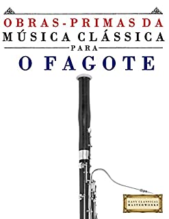 Livro Obras-Primas da Música Clássica para o Fagote: Peças fáceis de Bach, Beethoven, Brahms, Handel, Haydn, Mozart, Schubert, Tchaikovsky, Vivaldi e Wagner