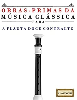 Livro Obras-Primas da Música Clássica para a Flauta Doce Contralto: Peças fáceis de Bach, Beethoven, Brahms, Handel, Haydn, Mozart, Schubert, Tchaikovsky, Vivaldi e Wagner