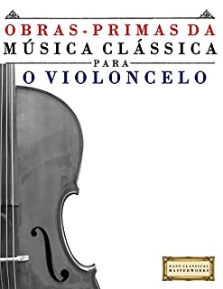 Livro Obras-Primas da Música Clássica para o Violoncelo: Peças fáceis de Bach, Beethoven, Brahms, Handel, Haydn, Mozart, Schubert, Tchaikovsky, Vivaldi e Wagner