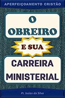Livro O Obreiro e Sua Carreira Ministerial: Aperfeiçoamento Cristão (Aperfeiçoamento Cristão - Treinamento para Obreiros 2022)