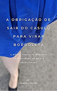Livro A OBRIGAÇÃO DE SAIR DO CASULO PARA VIRAR BORBOLETA: A DIFÍCIL TAREFA DE MANTER A ORIGINALIDADE EM MEIO A COLETIVIDADE