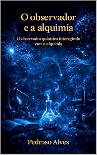 O Observador e a Alquimia: O Observador Quântico Interagindo Com a Alquimia