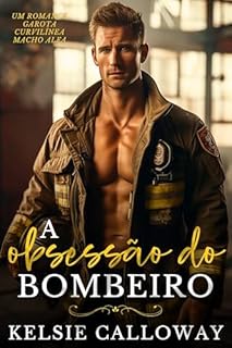 Livro A Obsessão Do Bombeiro: Um Romance Garota Curvilínea Macho Alfa (Os Machos Alfa Adoram Curvas Livro 5)