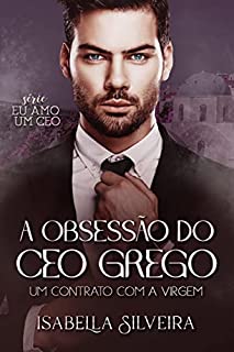 A OBSESSÃO DO CEO GREGO: Um contrato com a Virgem (Eu amo um CEO)