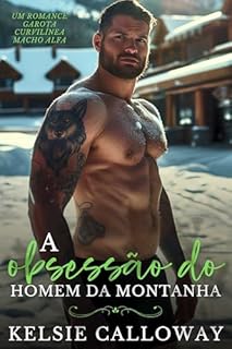 Livro A Obsessão Do Homen Da Montanha: Um Romance Garota Curvilínea Macho Alfa (Os Machos Alfa Adoram Curvas Livro 4)