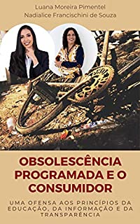 Livro OBSOLESCÊNCIA PROGRAMADA E O CONSUMIDOR: uma ofensa aos princípios da educação, da informação e da transparência (Artigos Jurídicos Livro 9)