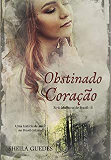 Obstinado Coração: Uma história de amor no Brasil Colonial. (Mulheres do Brasil Livro 2)