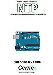 Livro Obtendo à Hora UTC através do NTP Com base no Arduino e Shield Ethernet W5100 com PoE