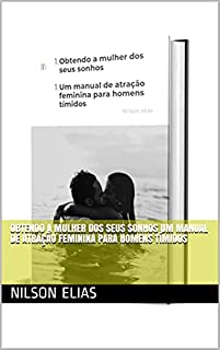 Livro Obtendo a mulher dos seus sonhos Um manual de atração feminina para homens tímidos