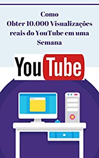 Livro Como Obter 10.000 Visualizações reais do YouTube em uma Semana: Além disso, adicione milhares de assinantes no processo!