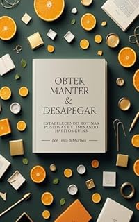 Livro Obter, Manter e Desapegar: Estabelecendo Rotinas Positivas e Eliminando Hábitos Ruins