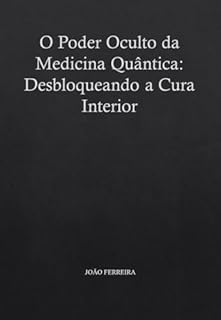 Livro O Poder Oculto da Medicina Quântica: Desbloqueando a Cura Interior