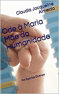 Ode à Maria Mãe da Humanidade: Por Espíritos Diversos