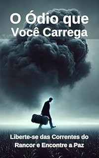 Livro O Ódio que Você Carrega: Liberte-se das Correntes do Rancor e Encontre a Paz