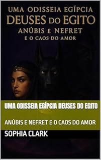 Livro UMA ODISSEIA EGÍPCIA DEUSES DO EGITO: ANÚBIS E NEFRET E O CAOS DO AMOR