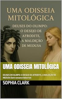 Livro UMA ODISSEIA MITOLÓGICA: DEUSES DO OLIMPO: O DESEJO DE AFRODITE, A MALDIÇÃO DE MEDUSA Dark romance bdsm hot (Uma Odisseia Mitológica Deuses do Olímpo: Dark Romance Livro 1)