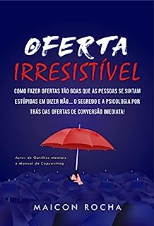 Livro Oferta Irresistível: Como Fazer Ofertas Tão Boas Que as Pessoas se Sintam Estúpidas em Dizer Não... O Segredo e a Psicologia Por Trás Das Ofertas de Conversão Imediata!