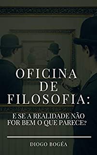 Livro Oficina de Filosofia II: E se a realidade não for bem o que parece?