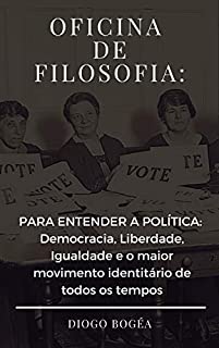 Livro Oficina de Filosofia III: PARA ENTENDER A POLÍTICA: Democracia, Liberdade, Igualdade e o maior movimento identitário de todos os tempos