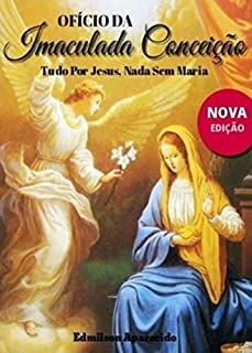 Ofício da Imaculada Conceição: Tudo Por Jesus, Nada Sem Maria
