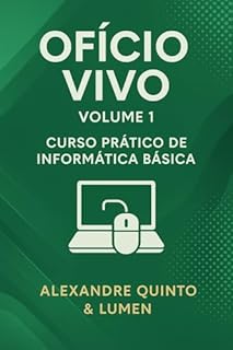 Livro Ofício Vivo-volume1: Curso Prático de Informática Básica