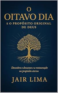 Livro O Oitavo Dia e o Propósito Original de Deus: Descubra o descanso e a restauração no propósito eterno