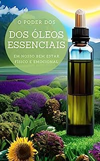 Livro O Poder dos Óleos Essenciais em Nosso Bem-Estar Físico e Emocional