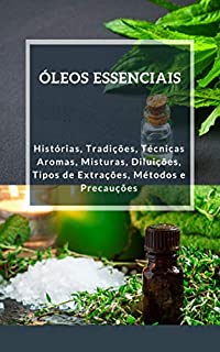 ÓLEOS ESSENCIAIS: HISTÓRIAS, TRADIÇÕES E TÉCNICAS