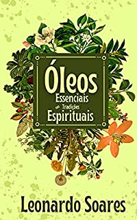 ÓLEOS ESSENCIAIS : Nas Tradições Espirituais