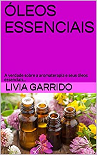 Livro ÓLEOS ESSENCIAIS: A verdade sobre a aromaterapia e seus óleos essenciais...