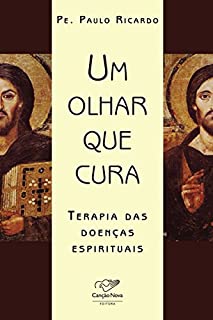 Um olhar que cura: Terapia das doenças espirituais