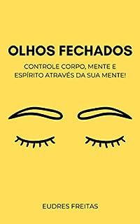 Livro Olhos Fechados: Controle corpo, mente e espírito através da sua mente!
