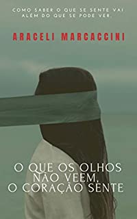 O QUE OS OLHOS NÃO VEEM, O CORAÇÃO SENTE.