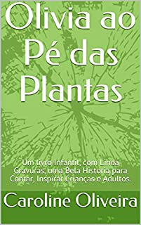 Livro Olivia ao Pé das Plantas: Um livro Infantil, com Linda Gravuras, uma Bela Historia para Contar, Inspirar Crianças e Adultos.