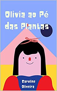 Olivia ao Pé das Plantas: Um livro Infantil, com Linda Gravuras ,uma Bela Historia para Contar,Inspirar Crianças e Adultos.