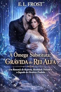 A Ômega Substituta: Grávida do Rei Alfa: Um Romance de Rejeição, Identidade Trocada e o Segredo do Herdeiro Proibido