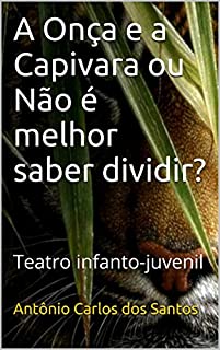 Livro A Onça e a Capivara  ou   Não é melhor saber dividir?: Teatro infanto-juvenil (Coleção estórias maravilhosas para aprender se divertindo Livro 1)