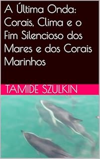Livro A Última Onda: Corais, Clima e o Fim Silencioso dos Mares e dos Corais Marinhos
