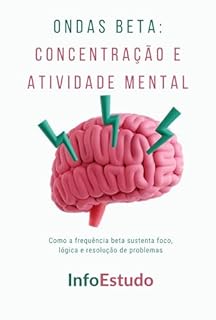Livro Ondas Beta: Concentração e Atividade Mental: Como a frequência beta sustenta foco, lógica e resolução de problemas