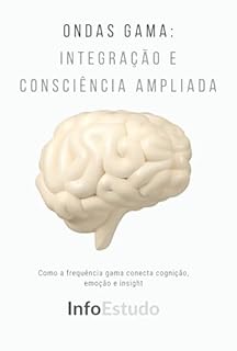 Livro Ondas Gama: Integração e Consciência Ampliada: Como a frequência gama conecta cognição, emoção e insight
